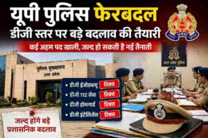 यूपी पुलिस फेरबदल | डीजी स्तर पर बड़े बदलाव की तैयारी तेज