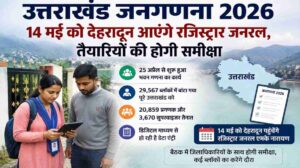 उत्तराखंड जनगणना 2026 | 14 मई को देहरादून आएंगे रजिस्ट्रार जनरल, तैयारियों की होगी समीक्षा